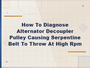 How to Diagnose Alternator Decoupler Pulley Causing Serpentine Belt to Throw at High Rpm