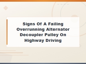 Signs of a Failing Overrunning Alternator Decoupler Pulley While Driving on the Highway