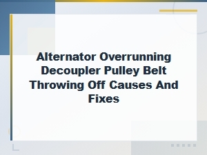 Alternator Overrunning Decoupler Pulley Belt Throwing Off Causes and Fixes