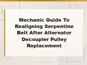 Mechanic Guide to Realigning Serpentine Belt After Alternator Decoupler Pulley Replacement