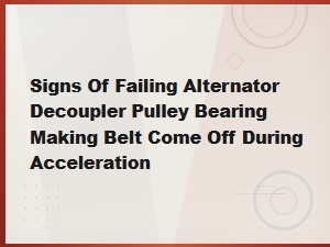 Signs of a Failing Alternator Decoupler Pulley Bearing Causing Belt Slip During Acceleration